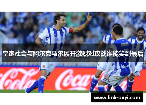 皇家社会与阿尔克马尔展开激烈对攻战谁能笑到最后